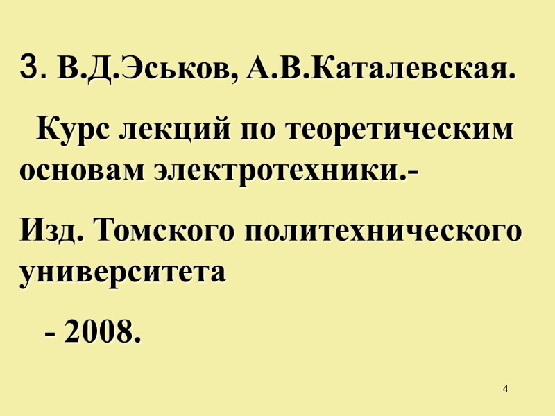 4 3. В.Д.Эськов, А.В.Каталевская.   Курс лекций по теоретическим основам электротехники.- Изд. Томского